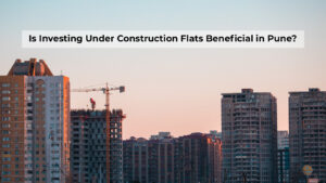 Read more about the article Is Investing Under Construction Flats Beneficial in Pune?