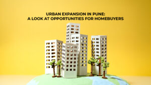 Read more about the article Urban Expansion in Pune: A Look at Opportunities for Homebuyers